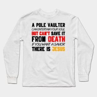 A POLE VAULTER CAN ENTERTAIN YOUR SOUL BUT CAN'T SAVE IT FROM DEATH IF YOU WANT A SAVIOR THERE IS JESUS Long Sleeve T-Shirt